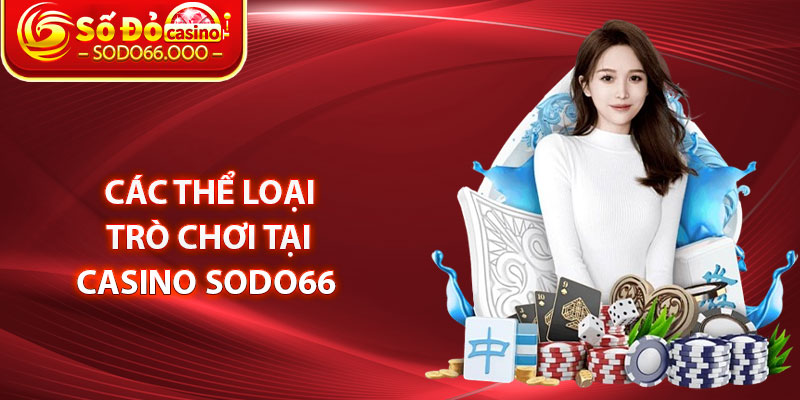 Các thể loại trò chơi tại Casino SODO66 