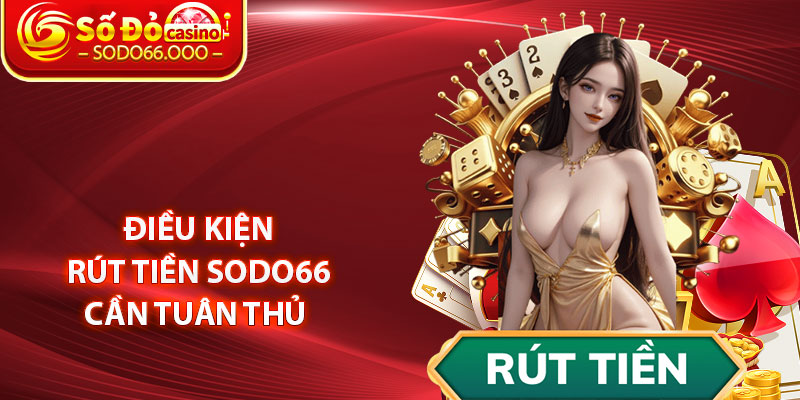 Điều Kiện Rút Tiền SODO66 Cần Tuân Thủ 