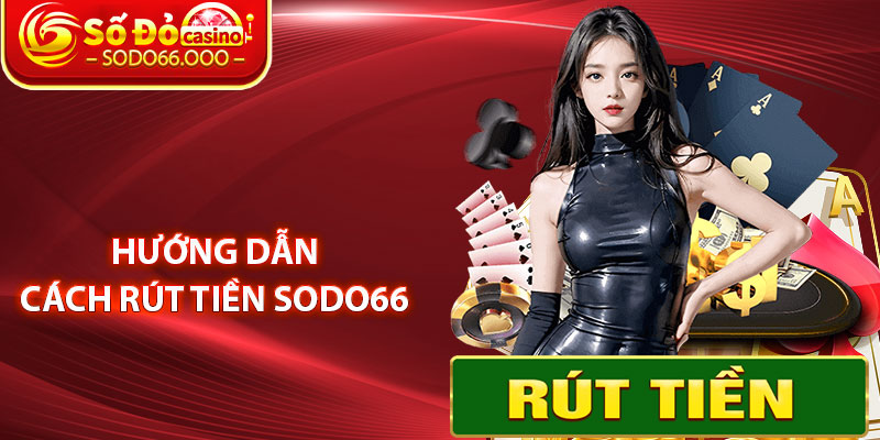 Hướng Dẫn Cách Rút Tiền SODO66 