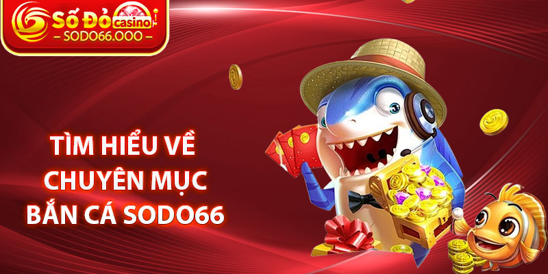 Tìm hiểu về chuyên mục Bắn cá SODO66 