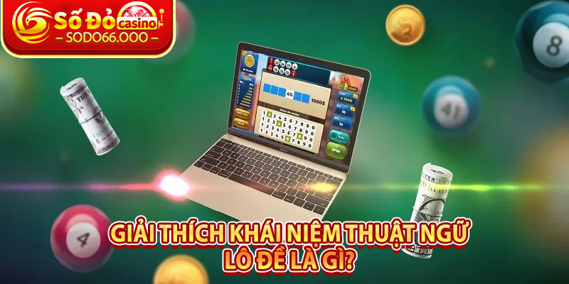 Giải thích khái niệm thuật ngữ lô đề là gì? 